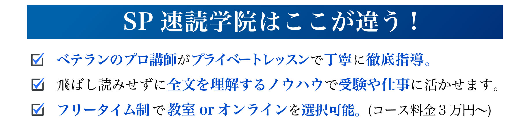 SP速読学院はここが違う!ベテランのプロ講師がプライベートレッスン、フリータイムで少人数個別指導で丁寧に徹底指導。飛ばし読みせずに全文を理解するノウハウで、受験や資格試験に役立ちます。フリータイム制で生活にあった環境でのスキル習得